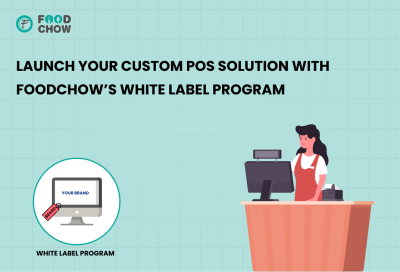 Launch Your Custom POS Solution with FoodChow’s White Label Program